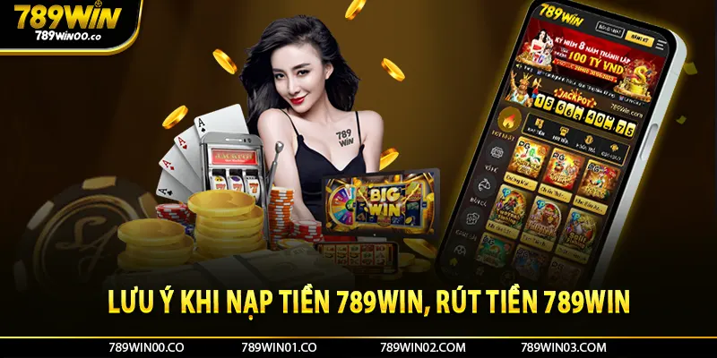  Lưu ý khi nạp tiền 789win, rút tiền 789win