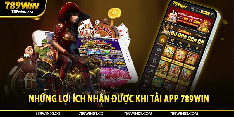 Những lợi ích nhận được khi tải app 789win 