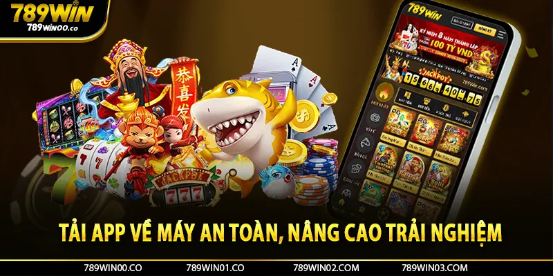 Tải app về máy an toàn, nâng cao trải nghiệm 