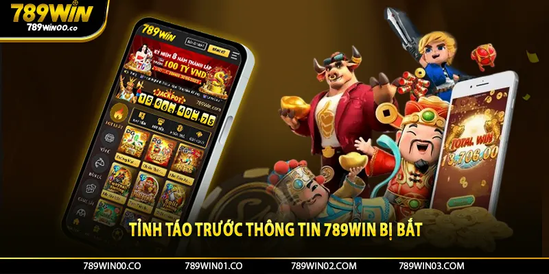 Tỉnh táo trước thông tin 789Win bị bắt