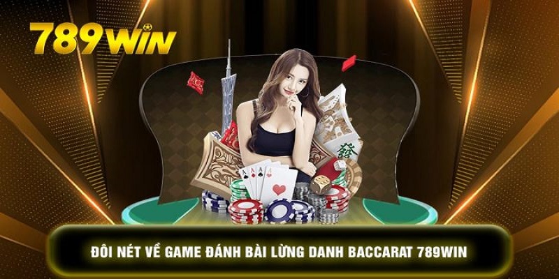 Baccarat 789WIN – Bí Quyết Thắng Lớn Và Nhận Thưởng Khủng Mỗi Ngày